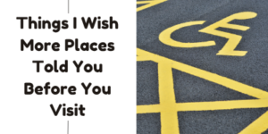 Text says Things I Wish More Places Told You Before You Visit next to a section of a yellow wheelchair symbol painted on tarmac, indicating an accessible parking bay.