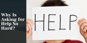 A person holds a paper with HELP written on it, covering their face. Beside them is the text, Why Is Asking for Help So Hard? on a dark background.