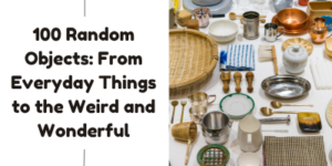 Text reading 100 Random Objects: From Everyday Things to the Weird and Wonderful next to an array of various kitchen tools, crockery, and household items arranged on a white surface.