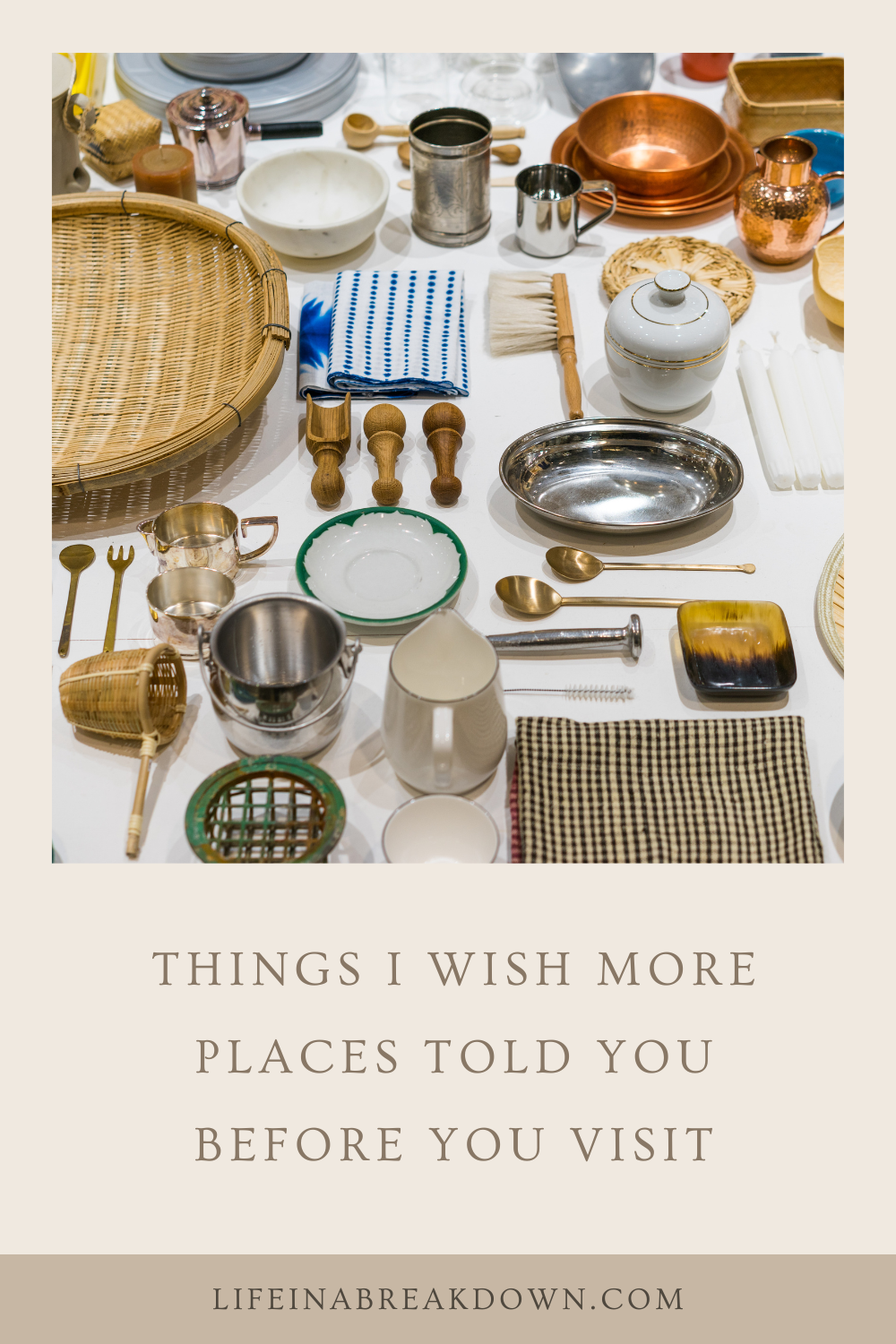 An assortment of kitchen and tableware items, including bowls, cups, spoons, and serviettes, arranged on a flat surface, with the text overlay: Things I wish more places told you before you visit.
