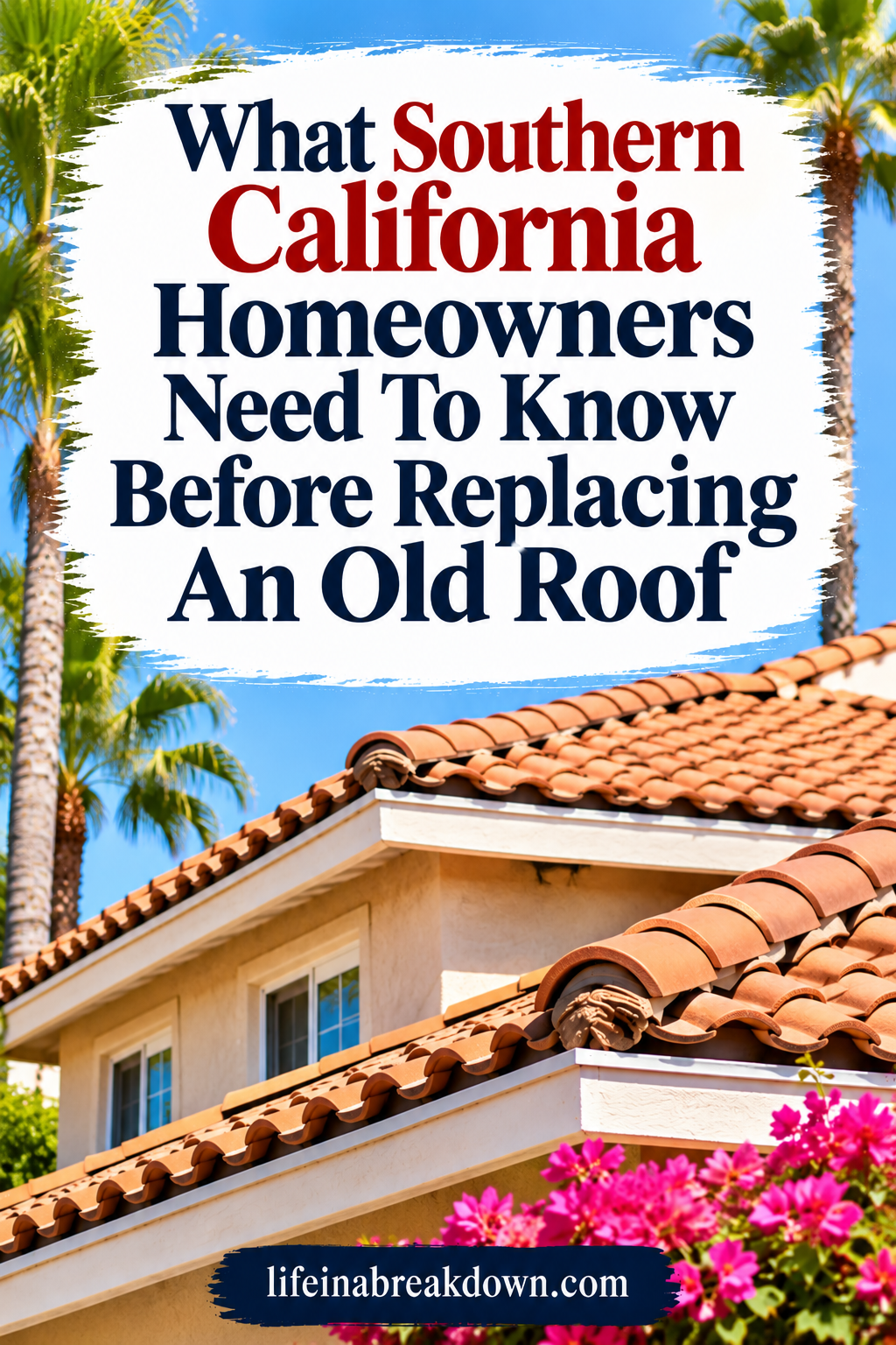 A house with a terracotta tile roof and palm trees, with text overlaying the image that reads, What Southern California Homeowners Need To Know Before Replacing An Old Roof.