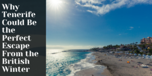 A beach in Tenerife with clear blue skies and sunlit waves, overlaid with the text: Why Tenerife Could Be the Perfect Escape From the British Winter.