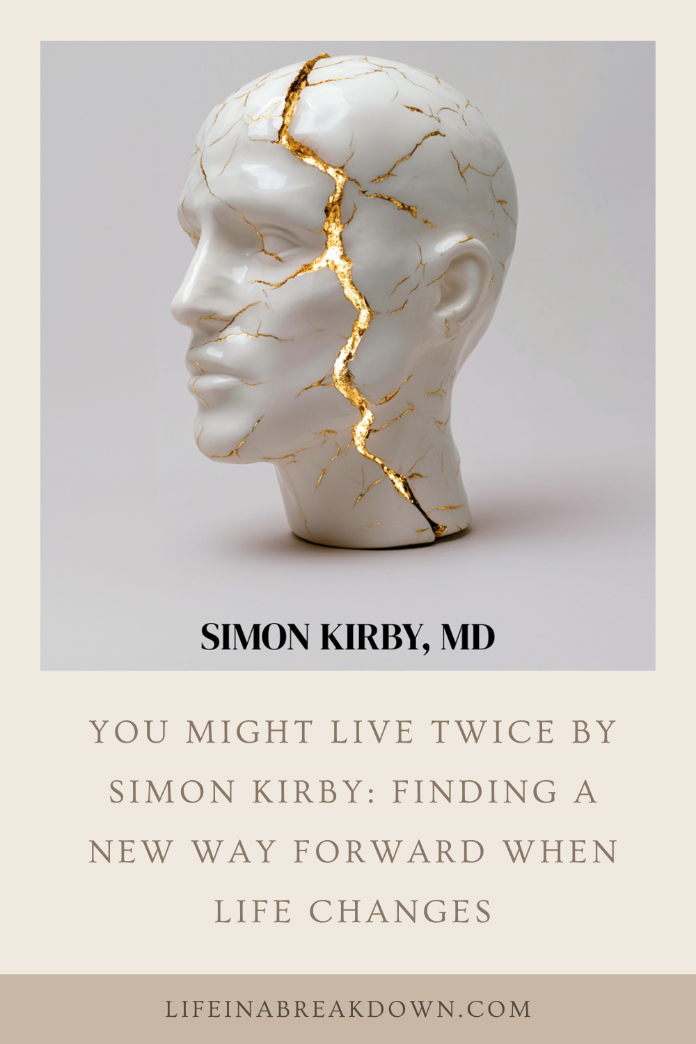 White ceramic bust of a human head with a glowing, gold-filled crack running through the centre, with book title text: You Might Live Twice by Simon Kirby, MD.